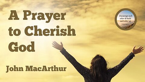 A Prayer to Cherish God - John MacArthur #johnmacarthur #prayer #christ