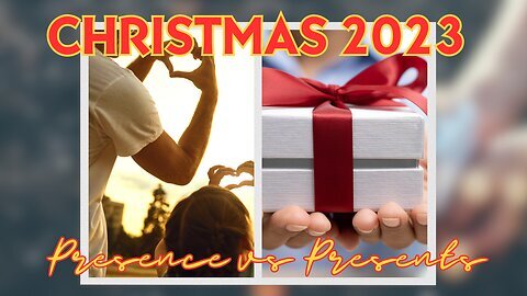 Christmas 2023 Presence VS. Presents