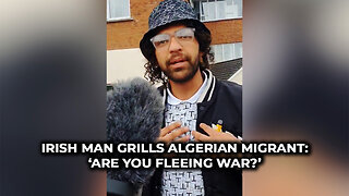 Irish Man Grills Algerian Migrant: ‘Are You Fleeing War?’