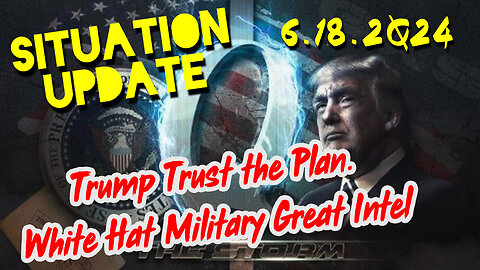 Situation Update 6.18.2Q24 ~ Q Drop + Trump u.s Military - White Hats Intel