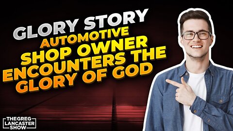 Glory Story Automotive Shop Owner Encounters the Glory of God & Will Never be the Same