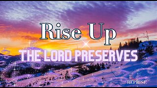 Reprise: Rise Up! The Lord Preserves