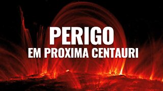 O ALERTA DE PERIGO EM NOSSA VIZINHANÇA ESTELAR, A PRÓXIMA CENTAURI