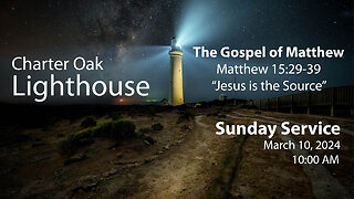 Church Service - Sunday, March 10, 2024 - Matt. 15:29-39 - "Jesus is the Source