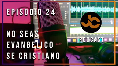 JC Podcast episodio 24: No seas EVANGELICO, se CRISTIANO