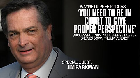Special Guest: Criminal Defense Lawyer Jim Parkman Breaks Down latest Trump Verdict