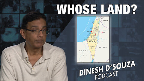 WHOSE LAND? Dinesh D’Souza Podcast Ep688