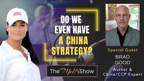 Mel K & Author Brad Good | Do We Even Have a China Strategy? | 4-10-23