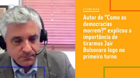 Steven Levitsky explicou a importância de tirarmos Jair Bolsonaro logo no primeiro turno!