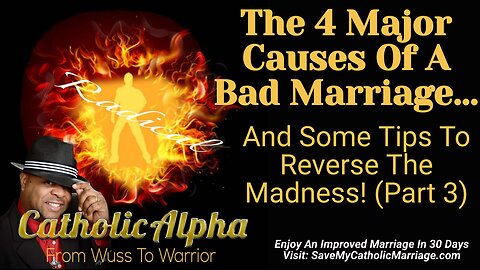 The 4 Major Causes Of A Bad Catholic Marriage: And Some Tips To Reverse The Madness Part 3 (ep170)