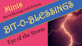 Eye of the Storm - Bits and Blessings with Bethany