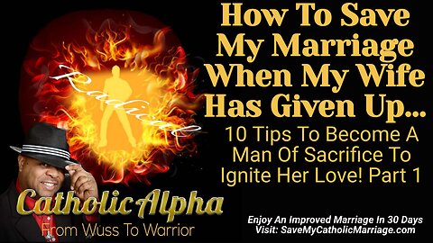 How To Save My Catholic Marriage When My Wife Has Given Up: End Selfishness; Ignite Her Love (112)