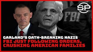 Garland's Oath-Breaking Nazis, FBI Just Following Orders, Crushing American Families