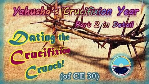 4.11 Yahushas Crucifixion Year Part 2 of 2