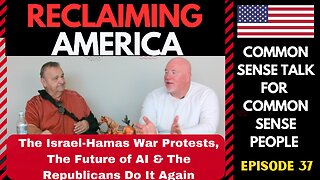 Reclaiming America (Ep:37) Israel- Hamas Protests, The Future of AI & The Republicans DO It Again