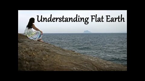Understanding Flat Earth