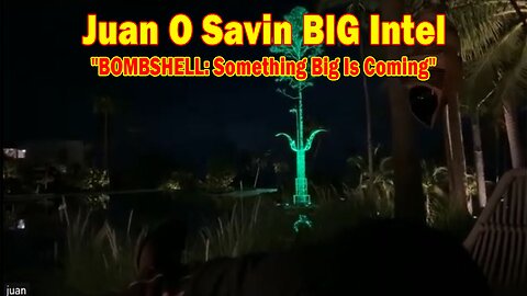 Juan O Savin BIG Intel May 23: "BOMBSHELL: Something Big Is Coming"
