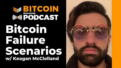 Bitcoin Failure Scenarios with Keagan McClelland - Bitcoin Magazine Podcast