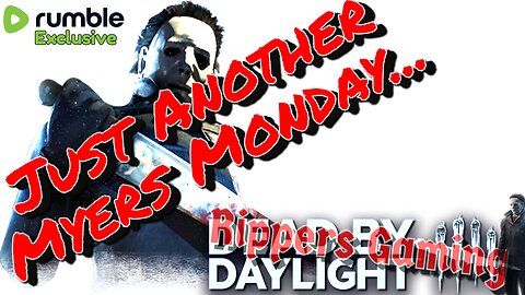 Dead By Daylight it's "Just A Michael Myers Monday" with Mr Rippers