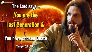 You are the last Generation and you have chosen Death 🎺 Trumpet Call of God