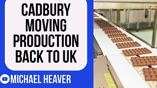Cadbury Moving Production BACK To UK FROM Europe