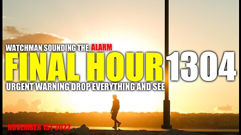 FINAL HOUR 1304 - URGENT WARNING DROP EVERYTHING AND SEE - WATCHMAN SOUNDING THE ALARM