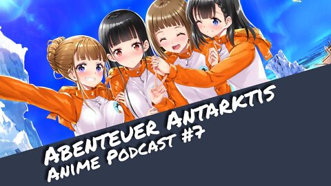 Ab in die Antarktis (A Place Further than the Universe) - Anime Podcast #7 | Otaku Explorer