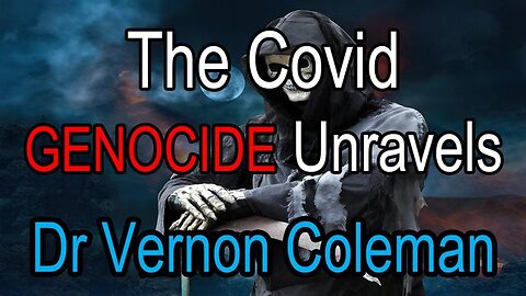 The Covid Genocide Unravels - Dr Vernon Coleman