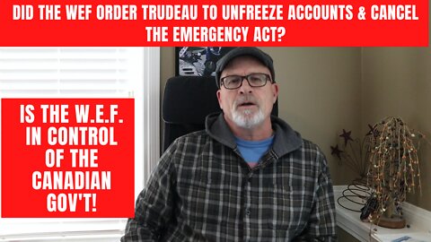 DID THE WEF ORDER TRUDEAU TO UNFREEZE ACCOUNTS & CANCEL THE EMERGENCY ACT?