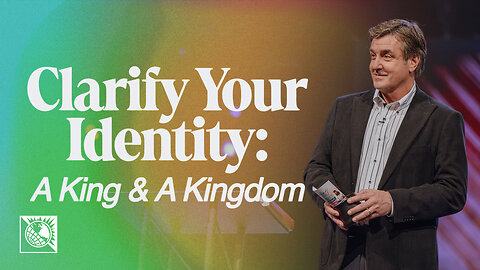 Clarify Your Identity [A King & A Kingdom]