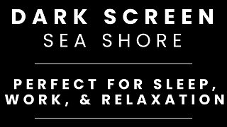 Sea Shore Sounds for Sleeping BLACK SCREEN | Sleep and Relaxation | Dark Screen Nature Sounds