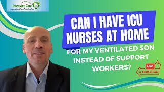 Can I Have ICU Nurses at Home for My Ventilated Son Instead of Support Workers?