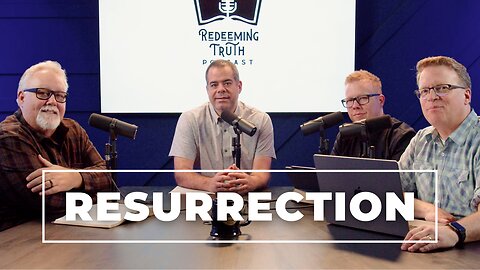 EP 105 | The Truth of the Resurrection | Redeeming Truth
