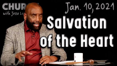 01/10/21 Salvation Is of the Heart: What Does That Mean? (Church)