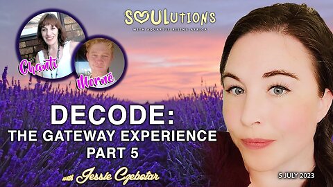SOULutions with ARA & Jessie Czebotar - The Gateway Experience - Decode Part 5 (July 2023)