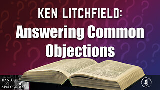 04 Dec 23, Hands on Apologetics: Answering Common Objections