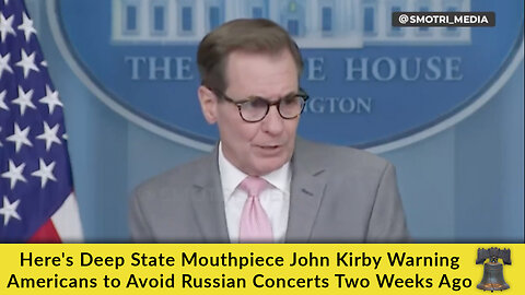 Here's Deep State Mouthpiece John Kirby Warning Americans to Avoid Russian Concerts Two Weeks Ago