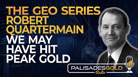 Robert Quartermain: The Geo Series - We May Have Hit Peak Gold