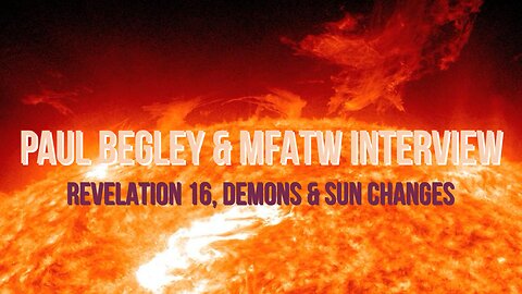 Pastor Paul Begley Interview, MFATW - Revelation 16, Demons, & Sun Changes 10/6/23.mp4