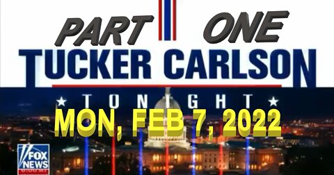 Tucker Carlson Tonight 02/07/2022 PART 1