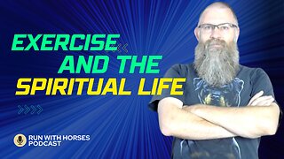 Exercise and the Spiritual Life -Ep.255 -Run With Horses Podcast