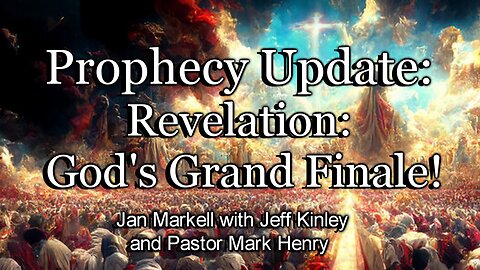 Prophecy Update: Revelation: God’s Grand Finale!