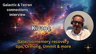 Kivanç: galactic memory recovery tips, Ormong, Ummit & more |Galactic & Terran connections interview