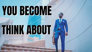 YOU BECOME WHAT YOU THINK ABOUT - motivational video