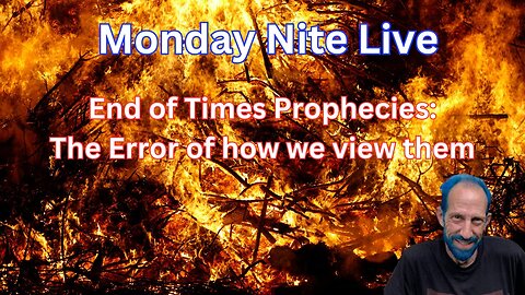 Monday Nite Live: End of Times Prophecies: The Error of How We View Them