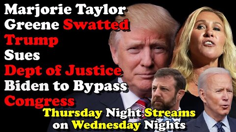 MTG Swatted Trump Sues DOJ Biden to Bypass Congress - Thursday Nights Streams on Wednesday Nights