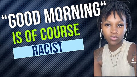 "Good Morning" is Now RACIST + Oppressive!! Hooray!