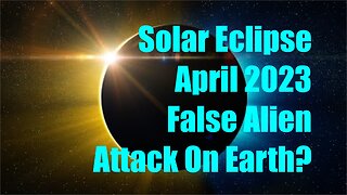 Solar Eclipse April 2023 - DEEP STATE FAKE ALIEN INVASION OF EARTH?