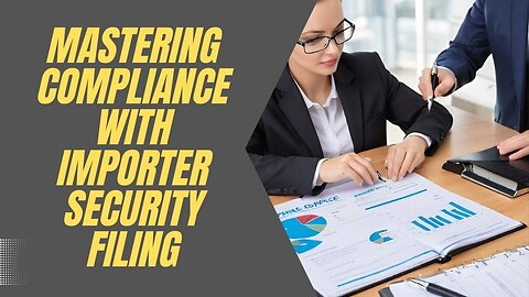 How to Ensure Compliance with Importer Security Filing