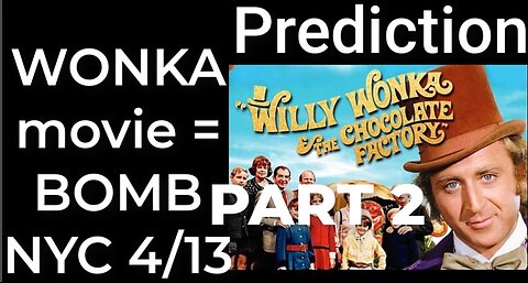 PART 2 - Prediction: WILLY WONKA MOVIE = DIRTY BOMB NYC April 13